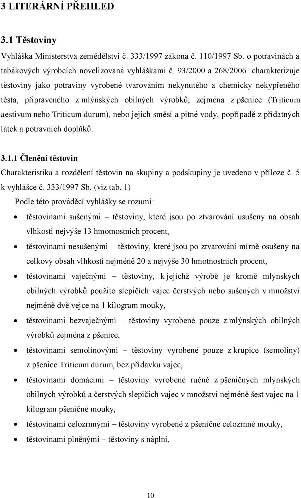 nebo Triticum durum), nebo jejich směsí a pitné vody, popřípadě z přídatných látek a potravních doplňků. 3.1.