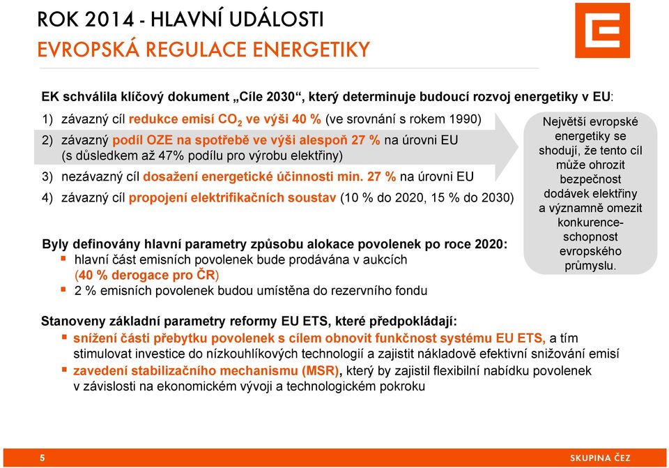 27 % na úrovni EU 4) závazný cíl propojení elektrifikačních soustav (10 % do 2020, 15 % do 2030) Byly definovány hlavní parametry způsobu alokace povolenek po roce 2020: hlavní část emisních