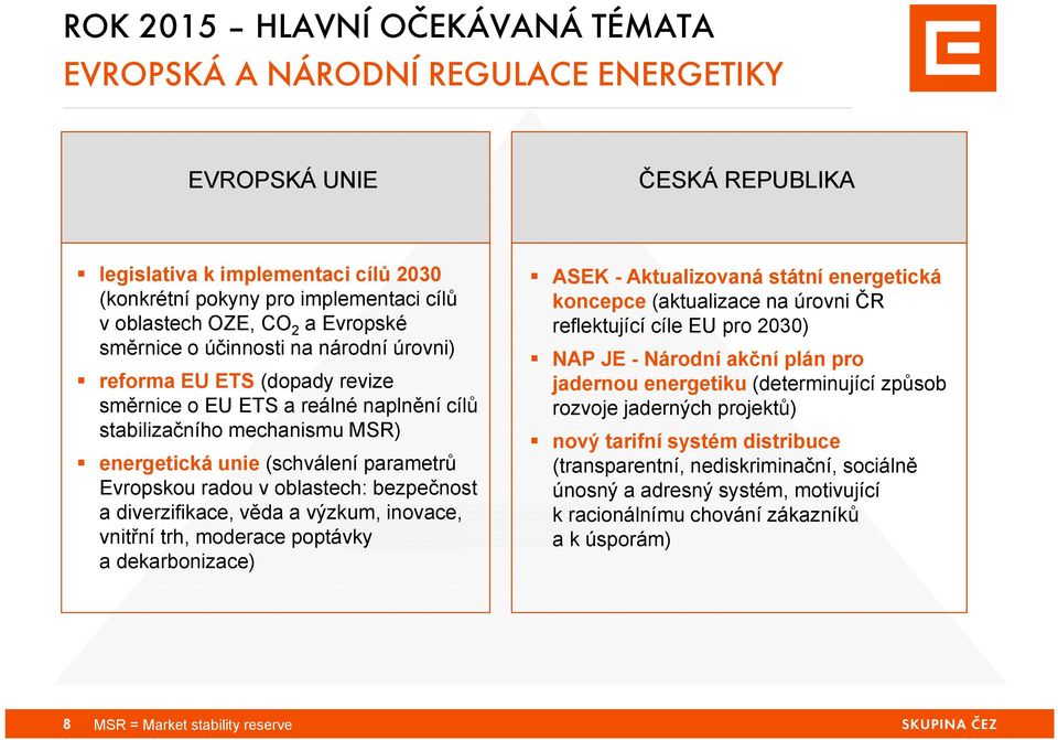 Evropskou radou v oblastech: bezpečnost a diverzifikace, věda a výzkum, inovace, vnitřní trh, moderace poptávky a dekarbonizace) ASEK - Aktualizovaná státní energetická koncepce (aktualizace na