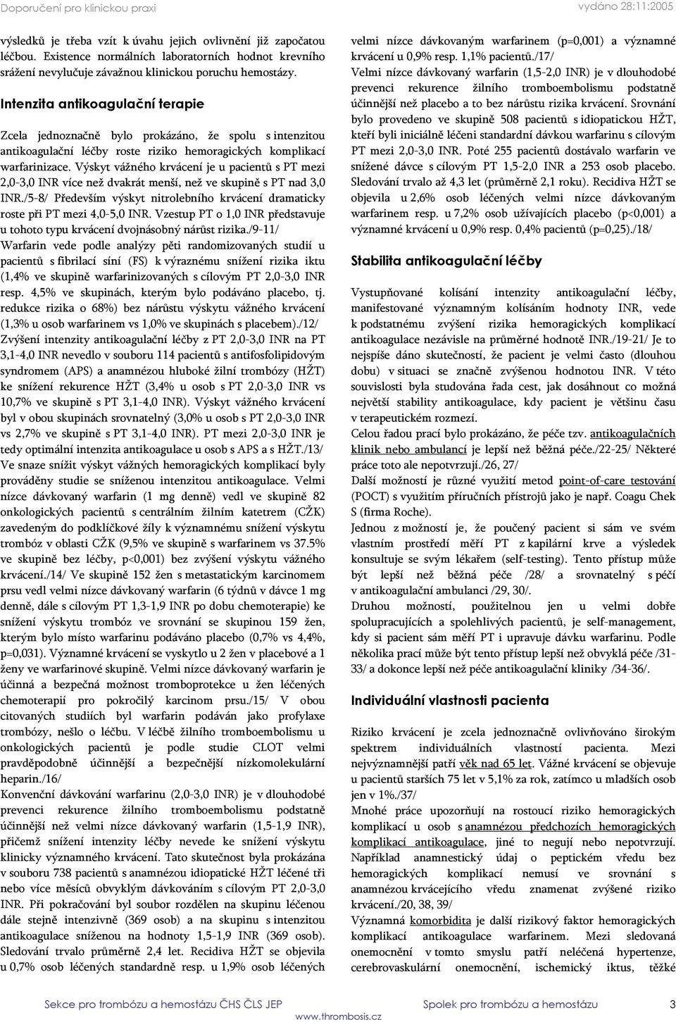 Výskyt vážného krvácení je u pacientů s PT mezi 2,0-3,0 INR více než dvakrát menší, než ve skupině s PT nad 3,0 INR.