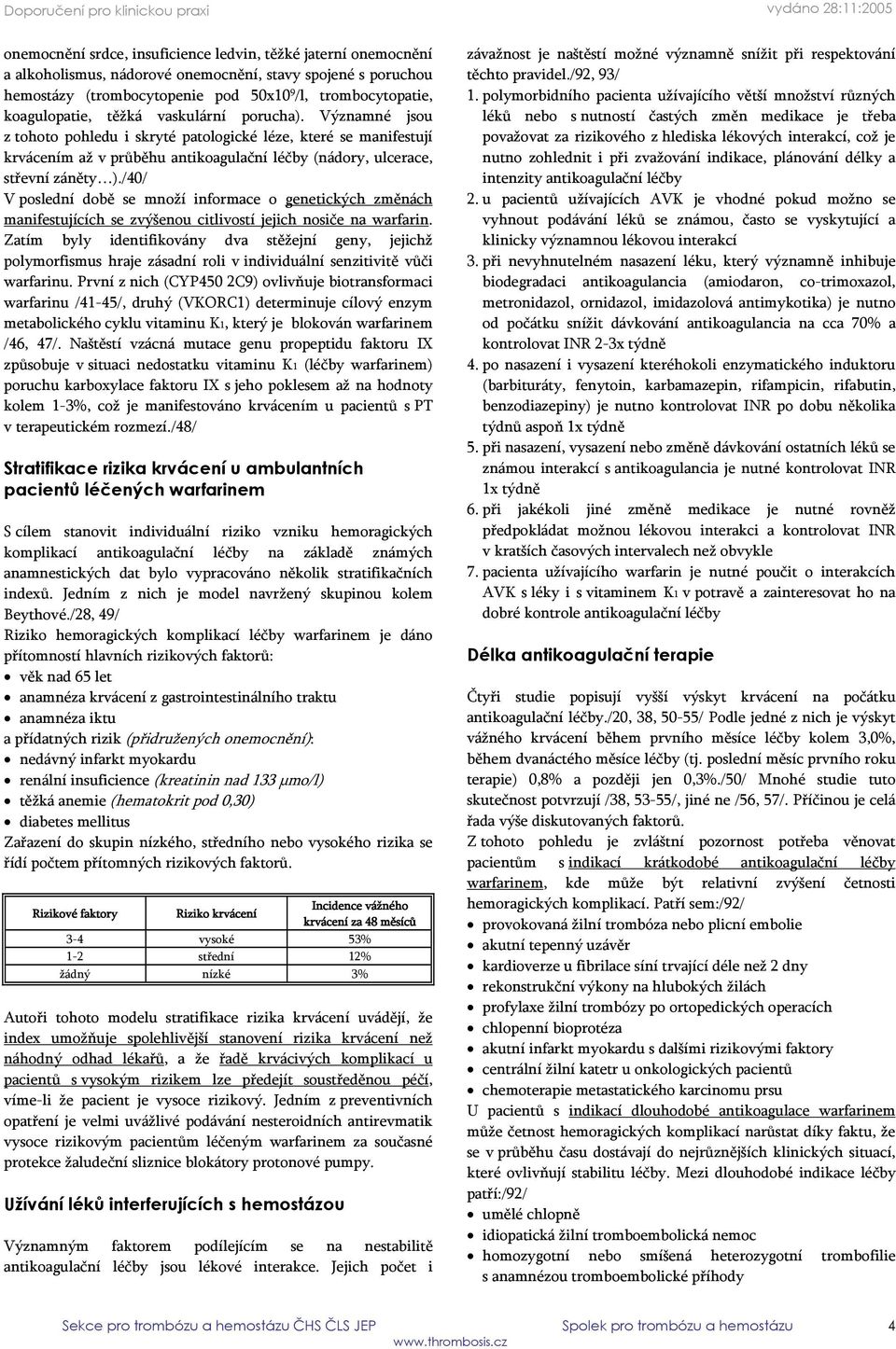 /40/ V poslední době se množí informace o genetických změnách manifestujících se zvýšenou citlivostí jejich nosiče na warfarin.