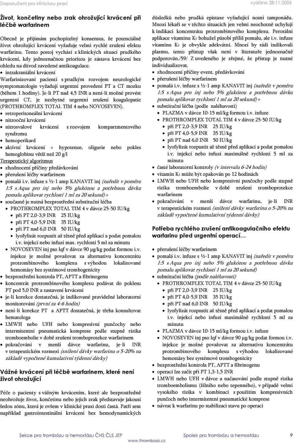 intrakraniální krvácení Warfarinizovaní pacienti s prudkým rozvojem neurologické symptomatologie vyžadují urgentní provedení PT a CT mozku (během 1 hodiny).