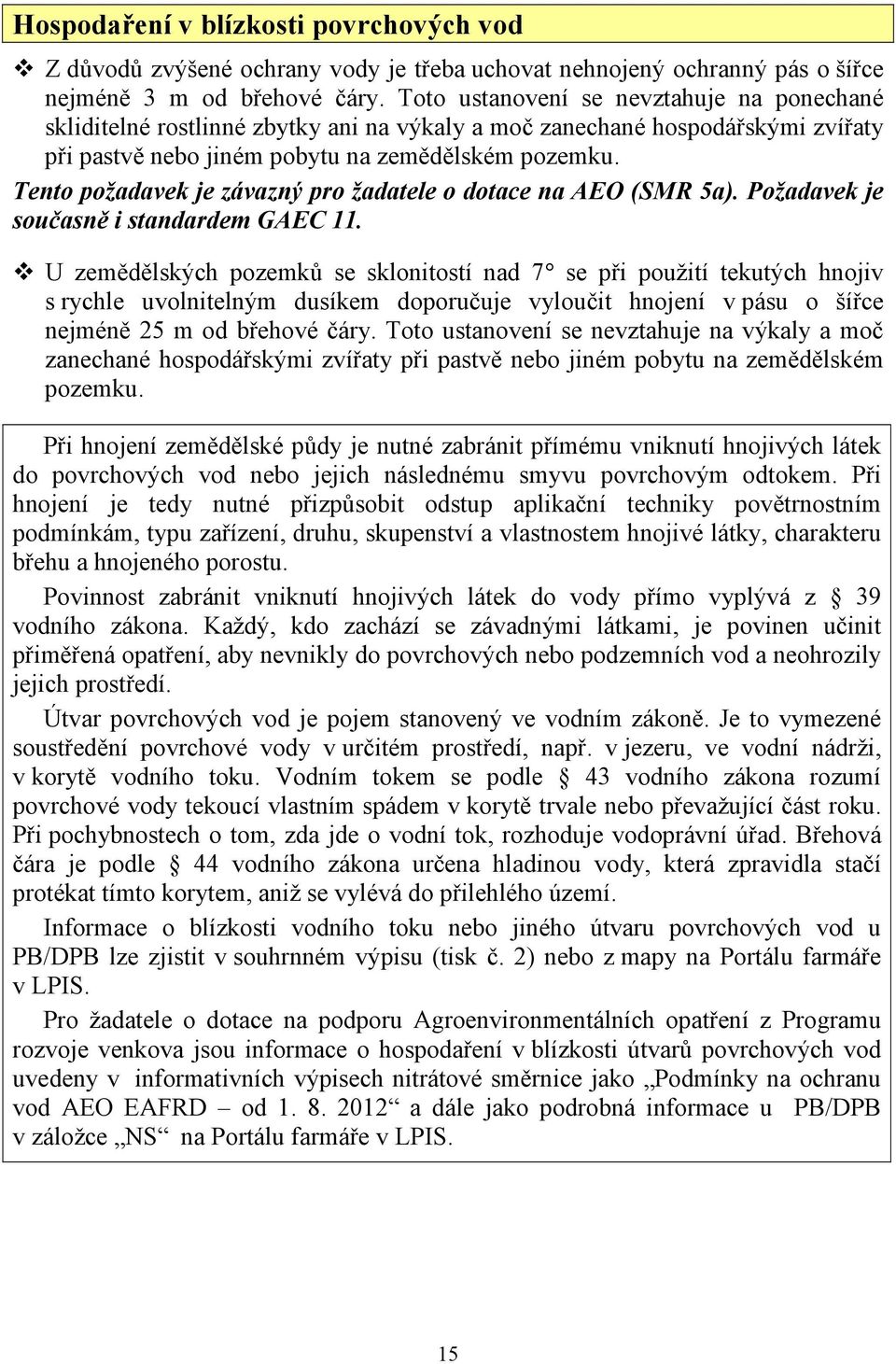 Tento požadavek je závazný pro žadatele o dotace na AEO (SMR 5a). Požadavek je současně i standardem GAEC 11.