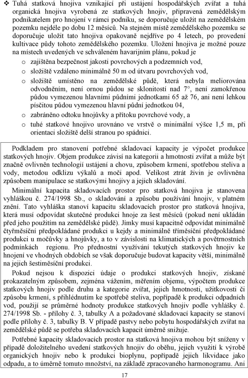 Na stejném místě zemědělského pozemku se doporučuje uložit tato hnojiva opakovaně nejdříve po 4 letech, po provedení kultivace půdy tohoto zemědělského pozemku.