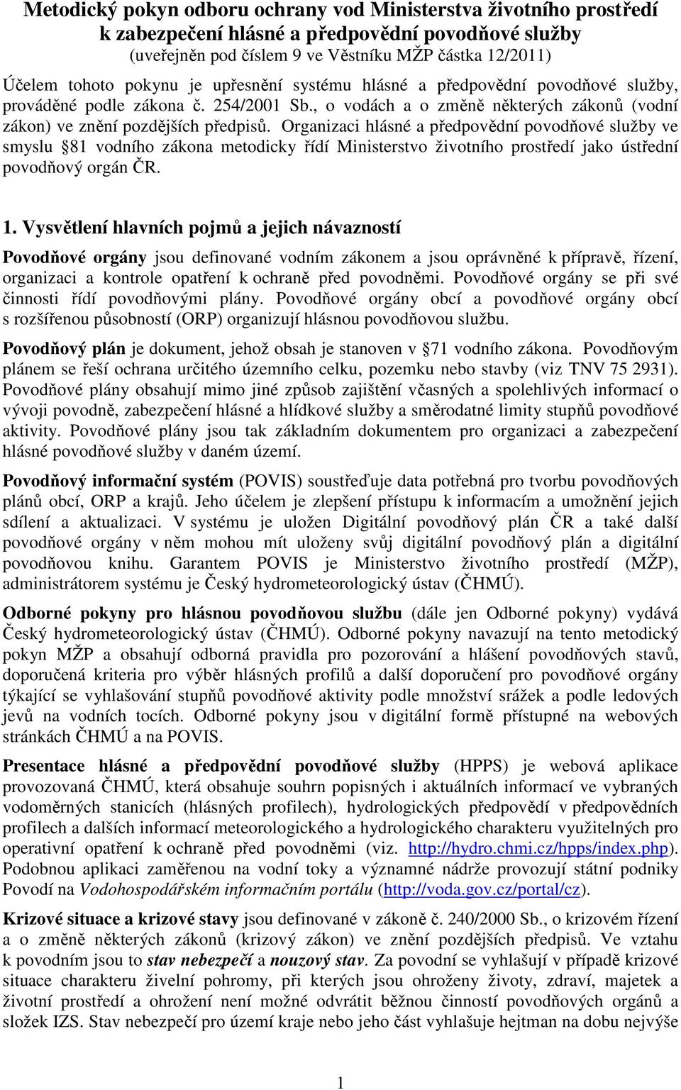 Organizaci hlásné a předpovědní povodňové služby ve smyslu 81 vodního zákona metodicky řídí Ministerstvo životního prostředí jako ústřední povodňový orgán ČR. 1.