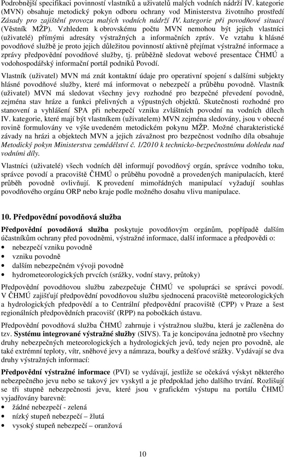 Vzhledem k obrovskému počtu MVN nemohou být jejich vlastníci (uživatelé) přímými adresáty výstražných a informačních zpráv.