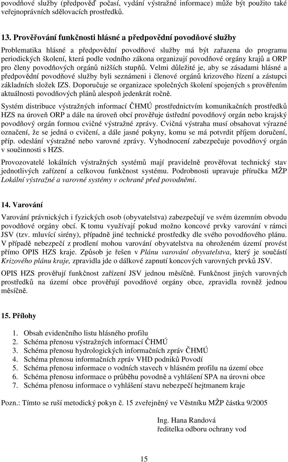 povodňové orgány krajů a ORP pro členy povodňových orgánů nižších stupňů.