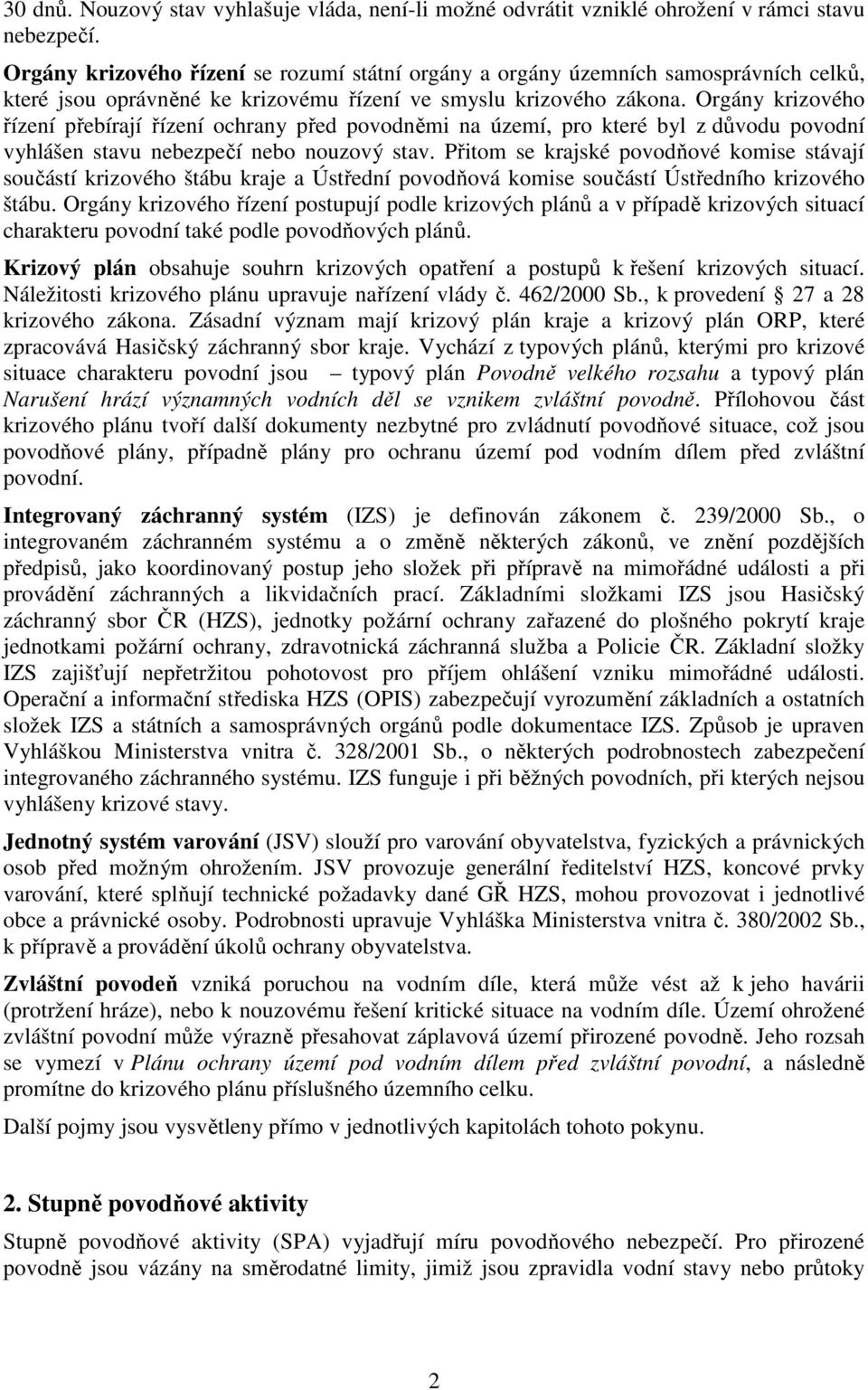 Orgány krizového řízení přebírají řízení ochrany před povodněmi na území, pro které byl z důvodu povodní vyhlášen stavu nebezpečí nebo nouzový stav.