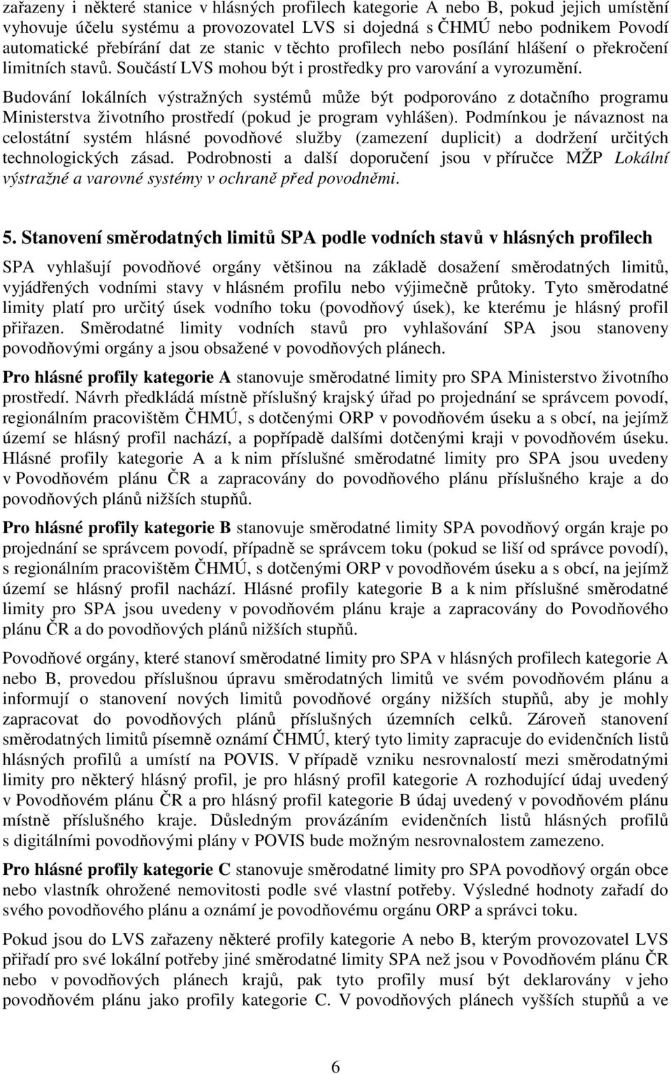 Budování lokálních výstražných systémů může být podporováno z dotačního programu Ministerstva životního prostředí (pokud je program vyhlášen).