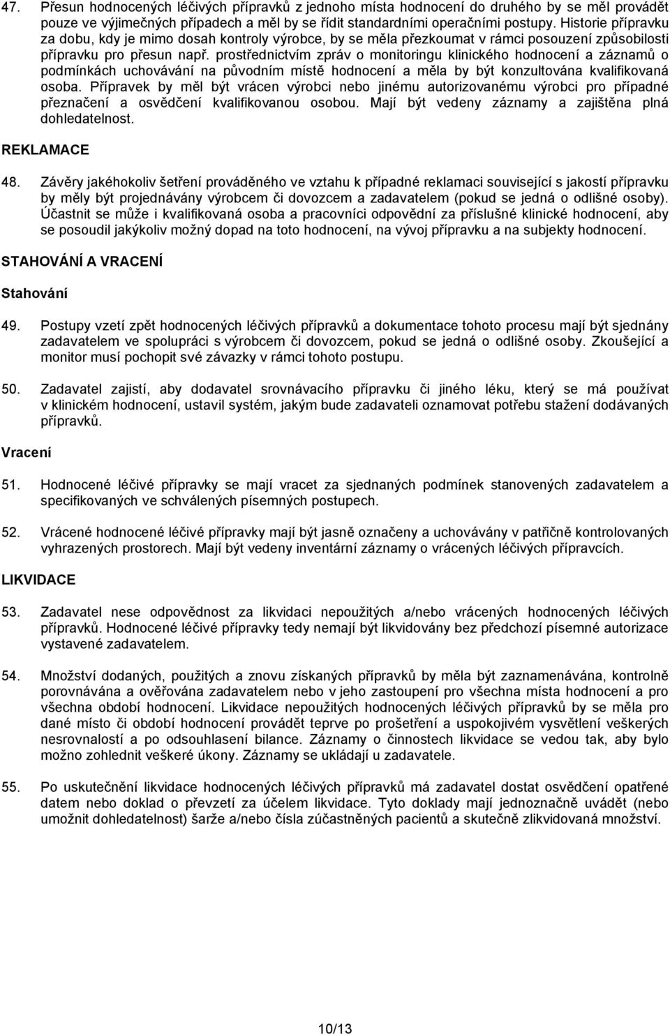 prostřednictvím zpráv o monitoringu klinického hodnocení a záznamů o podmínkách uchovávání na původním místě hodnocení a měla by být konzultována kvalifikovaná osoba.