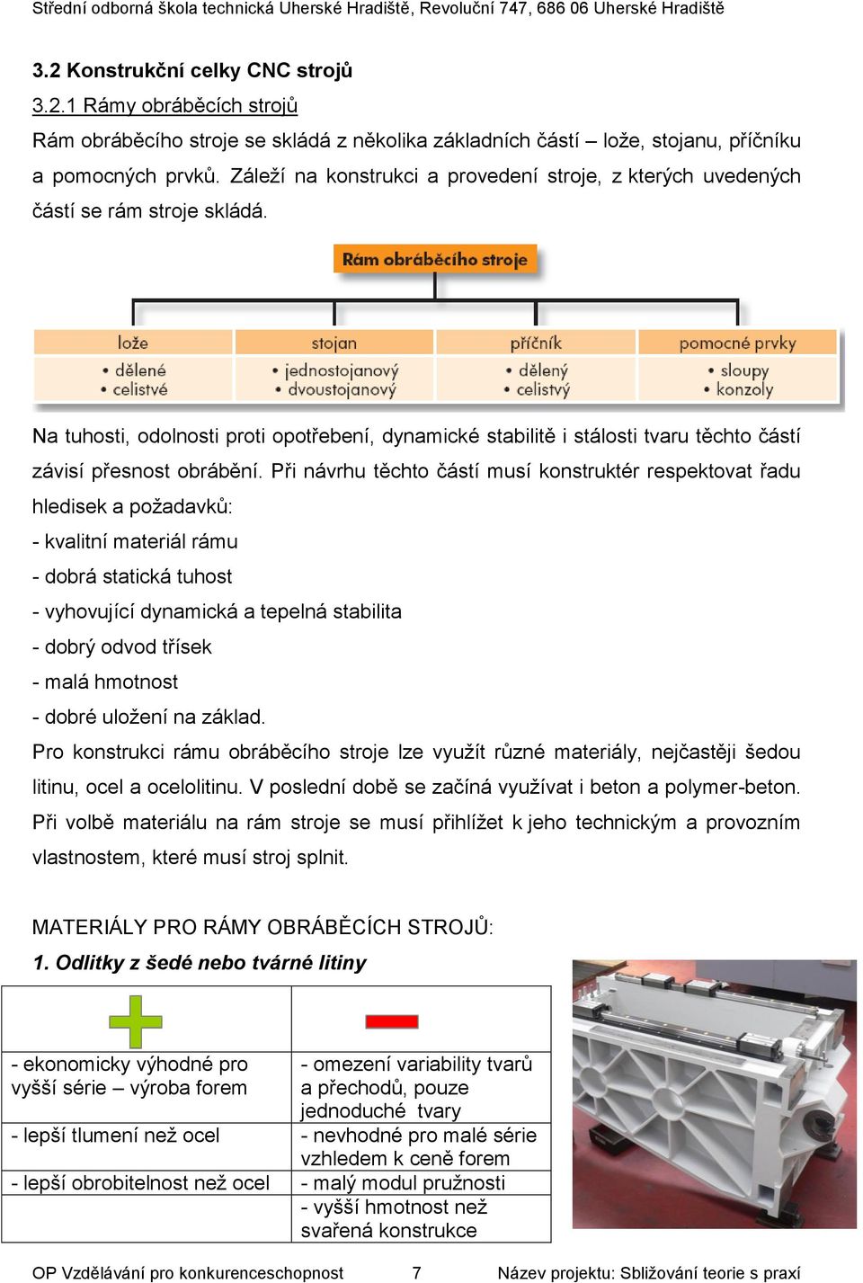 Na tuhosti, odolnosti proti opotřebení, dynamické stabilitě i stálosti tvaru těchto částí závisí přesnost obrábění.