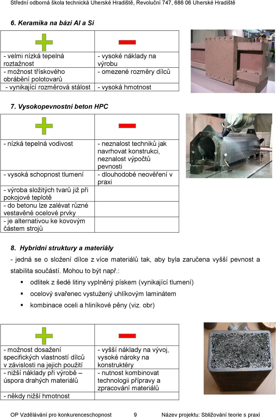 Vysokopevnostní beton HPC - nízká tepelná vodivost - neznalost techniků jak navrhovat konstrukci, neznalost výpočtů pevnosti - vysoká schopnost tlumení - dlouhodobé neověření v praxi - výroba