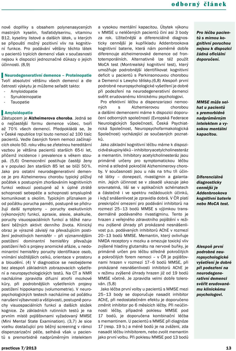 (8,9) Neurodegenerativní demence Proteinopatie Tvoří absolutní většinu všech demencí a dle četnosti výskytu je můžeme seřadit takto: - Amyloidopatie - Synukleinopatie - Tauopatie Amyloidopatie