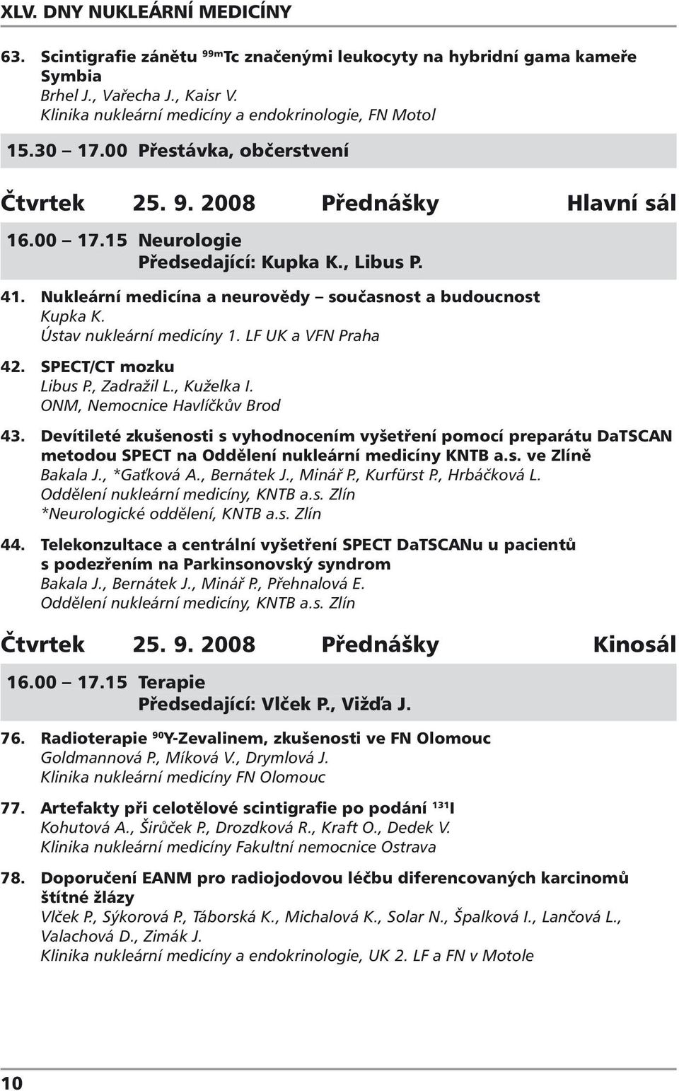 Ústav nukleární medicíny. LF UK a VFN Praha 4. SPECT/CT mozku Libus P., Zadražil L., Kuželka I. ONM, Nemocnice Havlíčkův Brod 43.