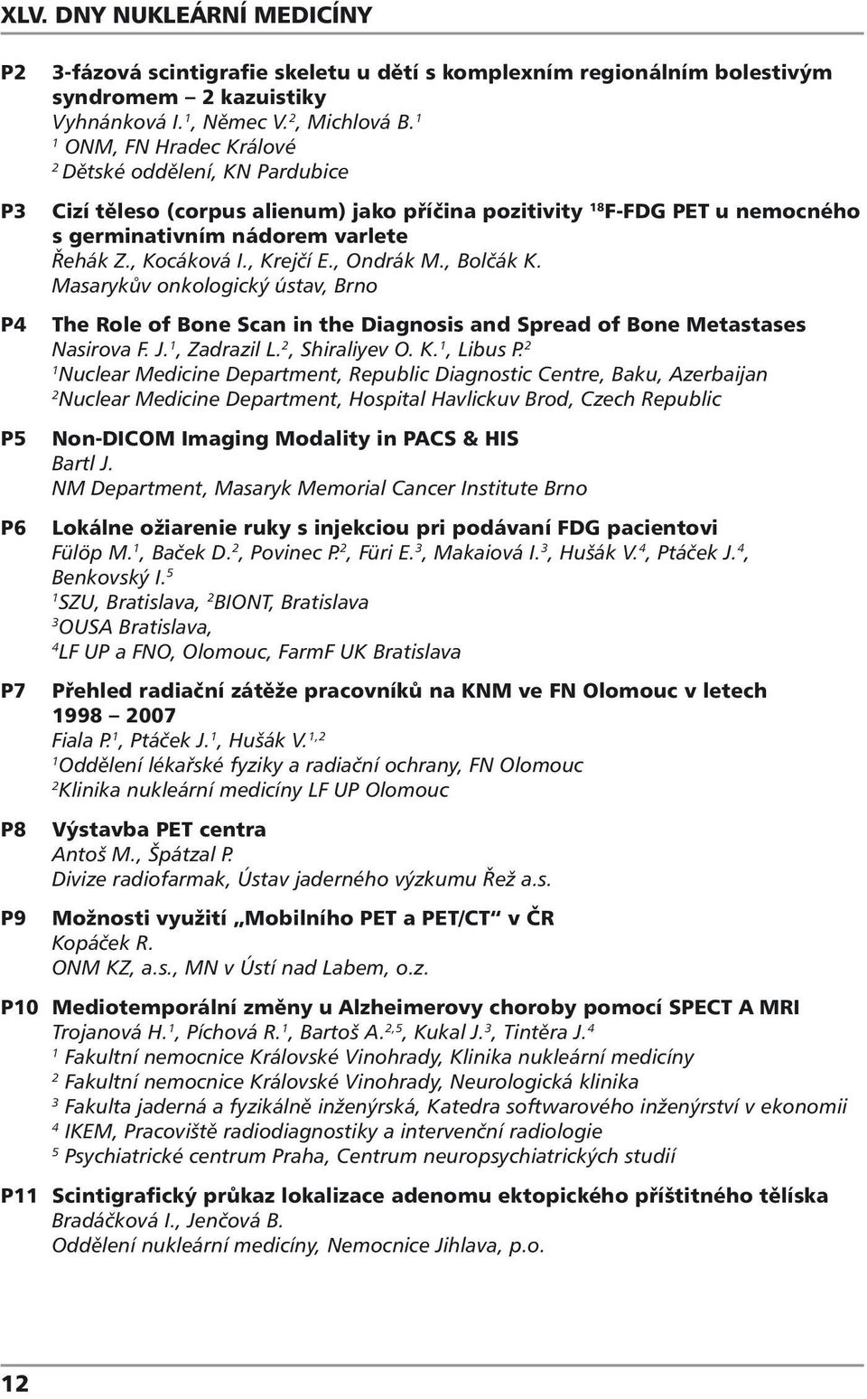 , Ondrák M., Bolčák K. Masarykův onkologický ústav, Brno The Role of Bone Scan in the Diagnosis and Spread of Bone Metastases Nasirova F. J., Zadrazil L., Shiraliyev O. K., Libus P.