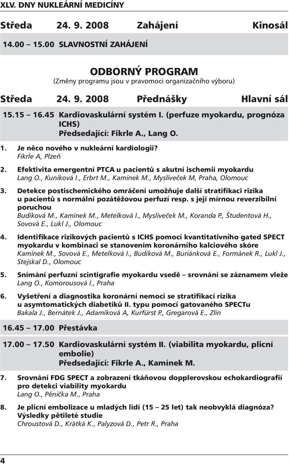 Efektivita emergentní PTCA u pacientů s akutní ischemií myokardu Lang O., Kuníková I., Erbrt M., Kamínek M., Mysliveček M, Praha, Olomouc 3.