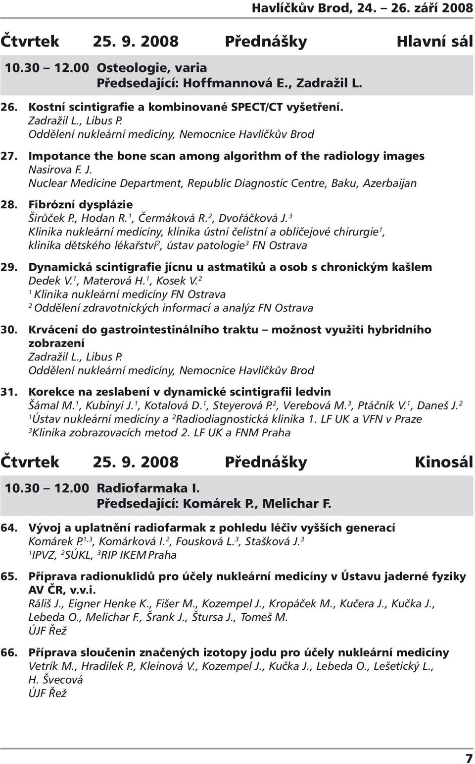 Nuclear Medicine Department, Republic Diagnostic Centre, Baku, Azerbaijan 8. Fibrózní dysplázie Širůček P., Hodan R., Čermáková R., Dvořáčková J.