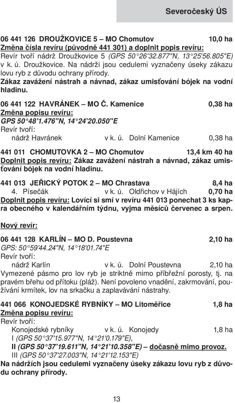 Kamenice 0,38 ha Změna popisu revíru: GPS 50 48'1.476"N, 14 24'20.050"E Revír tvoří: nádrž Havránek v k. ú.