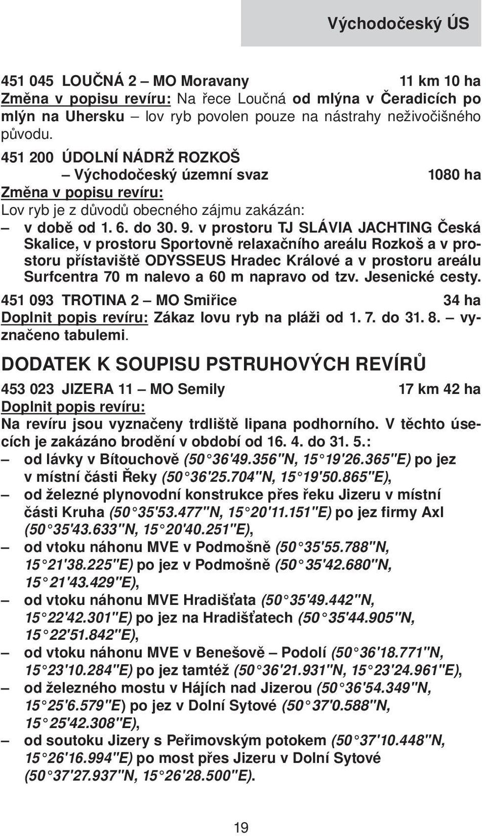 v prostoru TJ SLÁVIA JACHTING Česká Skalice, v prostoru Sportovně relaxačního areálu Rozkoš a v prostoru přístaviště ODYSSEUS Hradec Králové a v prostoru areálu Surfcentra 70 m nalevo a 60 m napravo