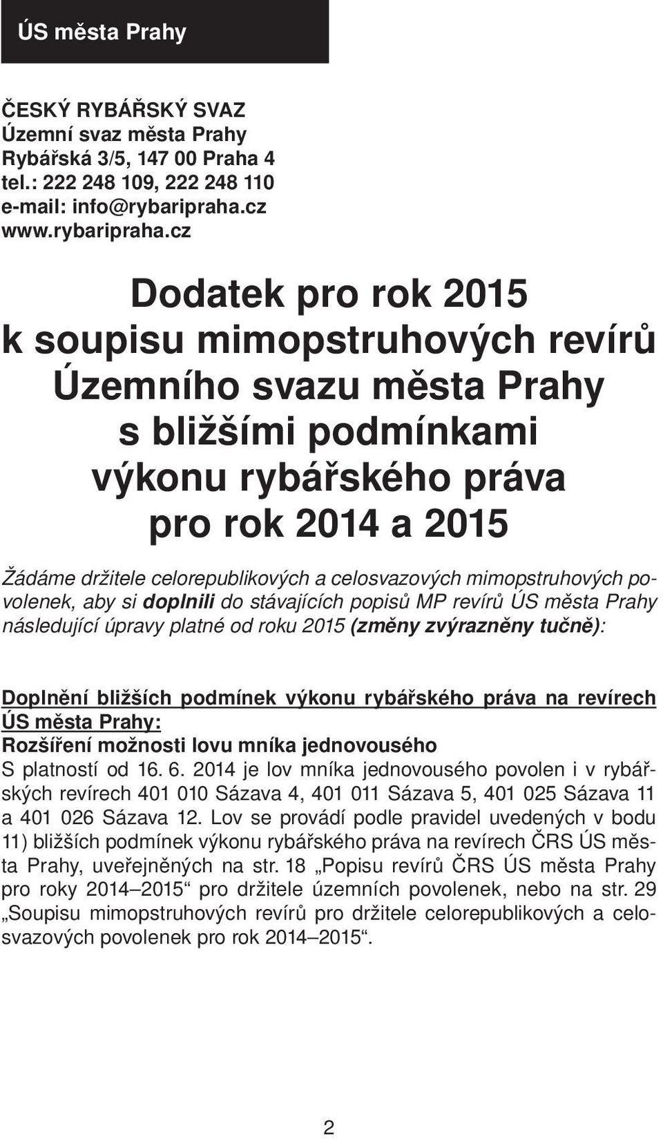 cz Dodatek pro rok 2015 k soupisu mimopstruhových revírů Územního svazu města Prahy s bližšími podmínkami výkonu rybářského práva pro rok 2014 a 2015 Žádáme držitele celorepublikových a celosvazových