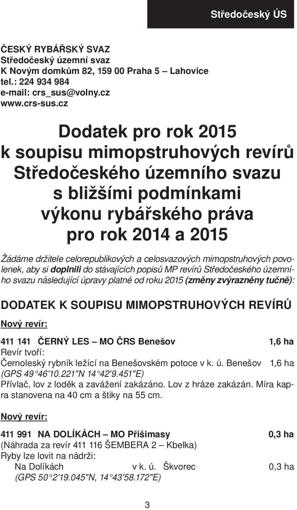 celosvazových mimopstruhových povolenek, aby si doplnili do stávajících popisů MP revírů Středočeského územního svazu následující úpravy platné od roku 2015 (změny zvýrazněny tučně): DODATEK K