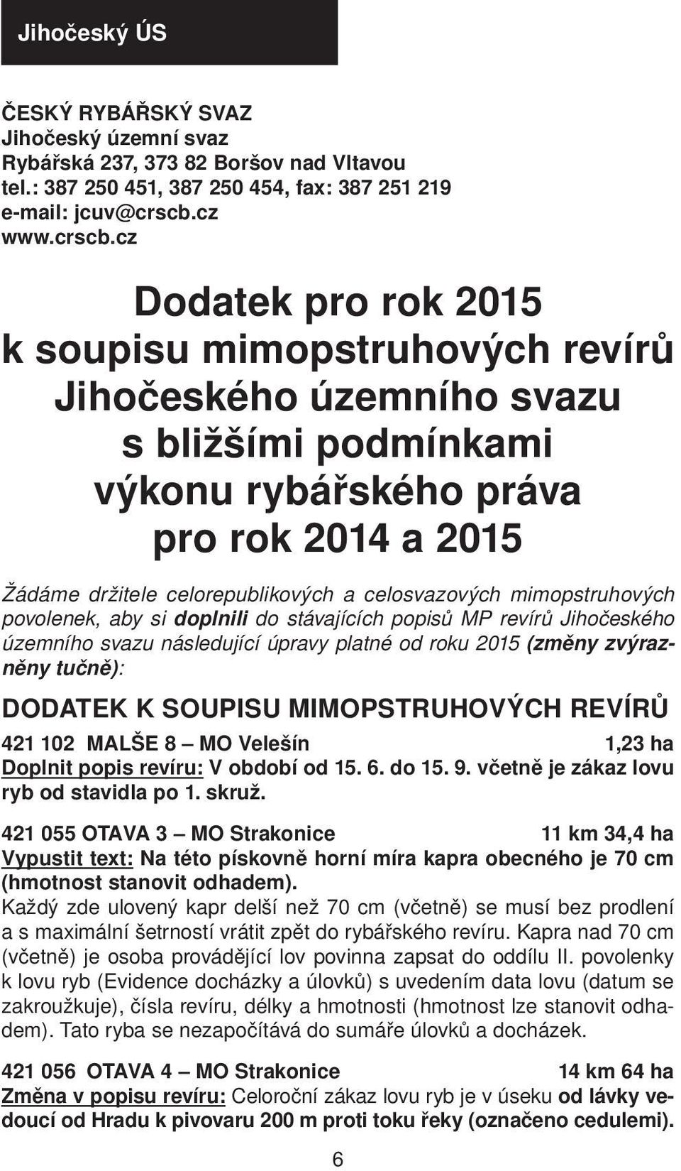 cz Dodatek pro rok 2015 k soupisu mimopstruhových revírů Jihočeského územního svazu s bližšími podmínkami výkonu rybářského práva pro rok 2014 a 2015 Žádáme držitele celorepublikových a celosvazových