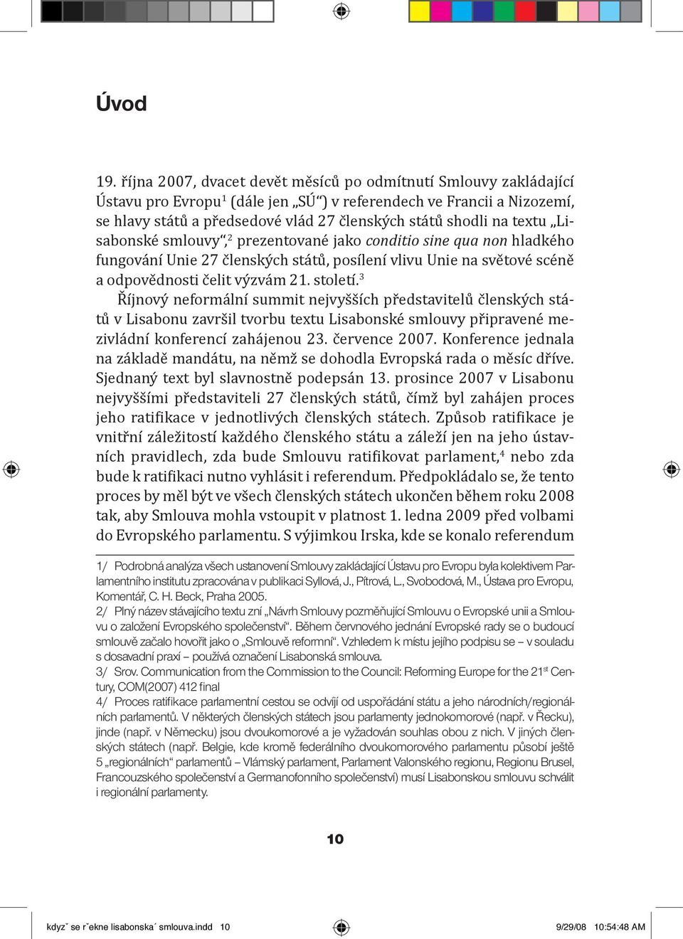 textu Lisabonské smlouvy, 2 prezentované jako conditio sine qua non hladkého fungování Unie 27 členských států, posílení vlivu Unie na světové scéně a odpovědnosti čelit výzvám 21. století.