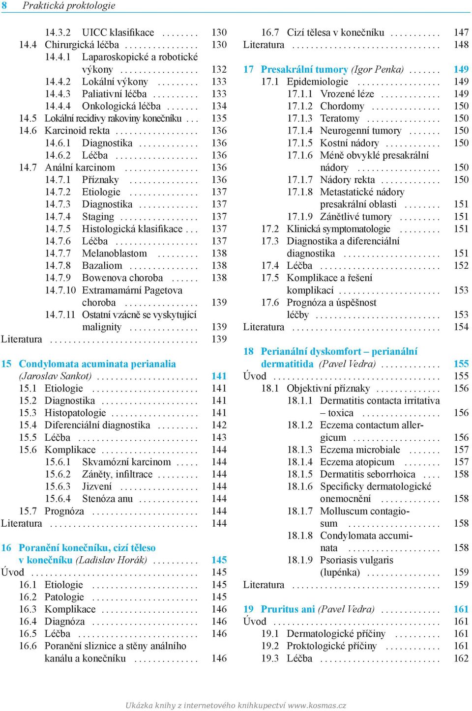 .. 137 14.7.3 Diagnostika... 137 14.7.4 Staging... 137 14.7.5 Histologická klasifikace... 137 14.7.6 Léčba... 137 14.7.7 Melanoblastom... 138 14.7.8 Bazaliom... 138 14.7.9 Bowenova choroba... 138 14.7.10 Extramamární Pagetova choroba.