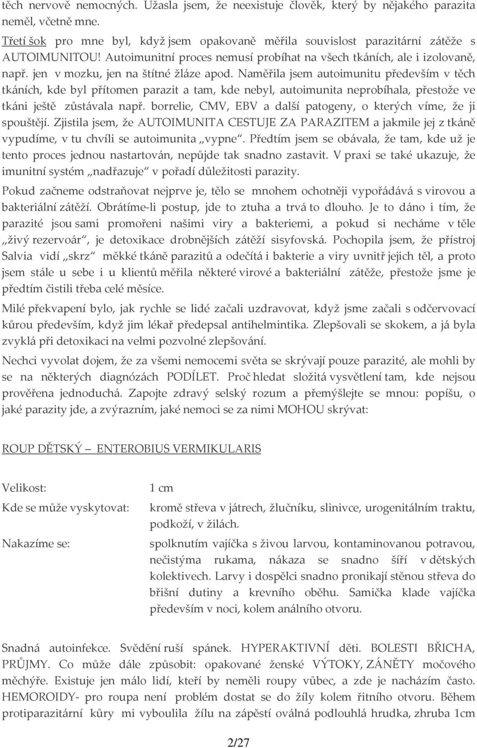 Naměřila jsem autoimunitu především v těch tkáních, kde byl přítomen parazit a tam, kde nebyl, autoimunita neprobíhala, přestože ve tkáni ještě zůstávala např.