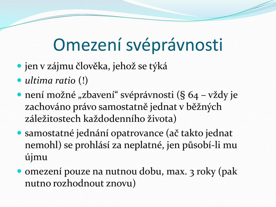 záležitostech každodenního života) samostatné jednání opatrovance (ač takto jednat nemohl)