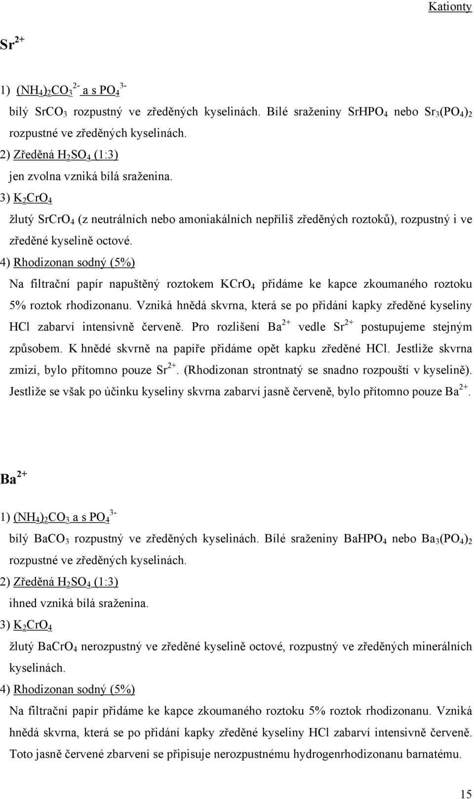 4) Rhodizonan sodný (5%) Na filtrační papír napuštěný roztokem KCrO 4 přidáme ke kapce zkoumaného roztoku 5% roztok rhodizonanu.