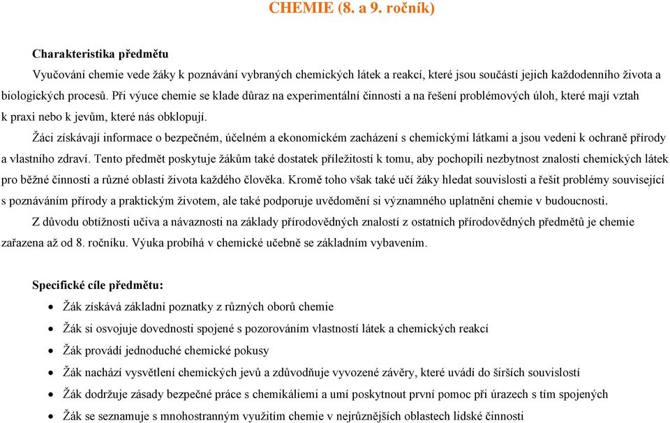 Žáci získávají informace o bezpečném, účelném a ekonomickém zacházení s chemickými látkami a jsou vedeni k ochraně přírody a vlastního zdraví.