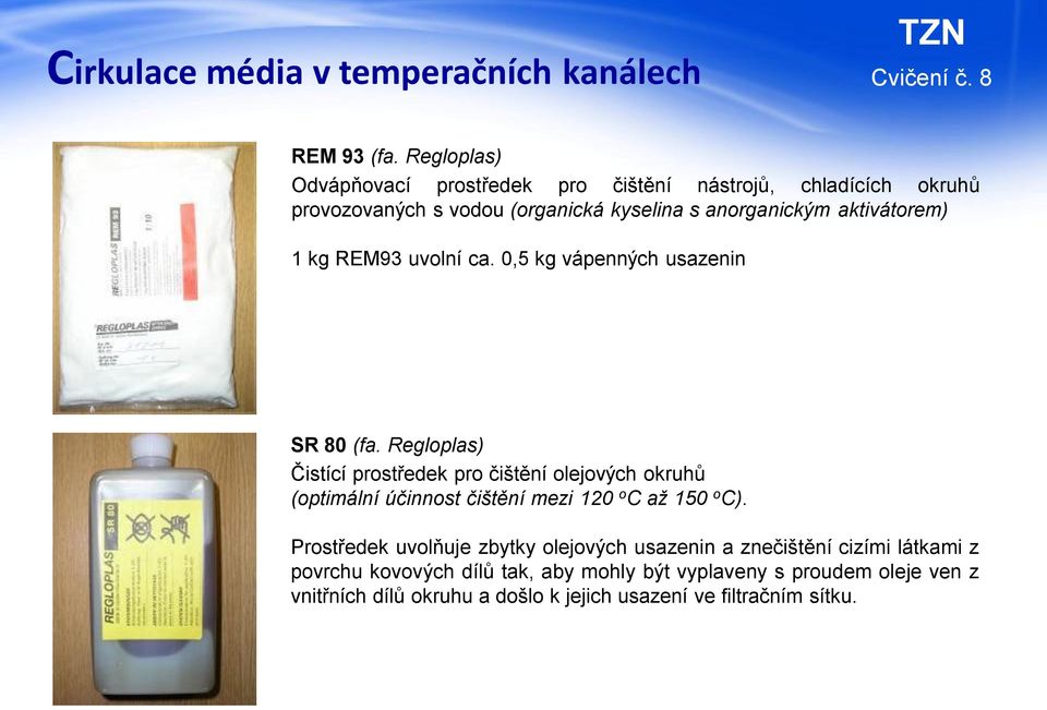 kg REM93 uvolní ca. 0,5 kg vápenných usazenin SR 80 (fa.