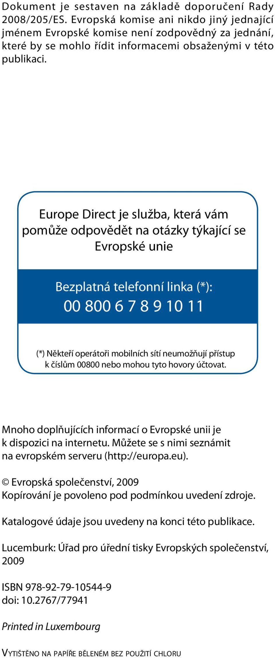 Europe Direct je služba, která vám pomůže odpovědět na otázky týkající se Evropské unie Bezplatná telefonní linka (*): 00 800 6 7 8 9 10 11 (*) Někteří operátoři mobilních sítí neumožňují přístup k
