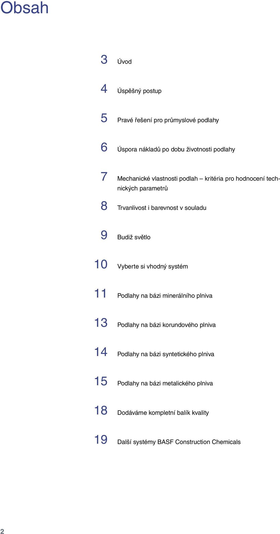 Vyberte si vhodný systém 11 Podlahy na bázi minerálního plniva 13 Podlahy na bázi korundového plniva 14 Podlahy na bázi