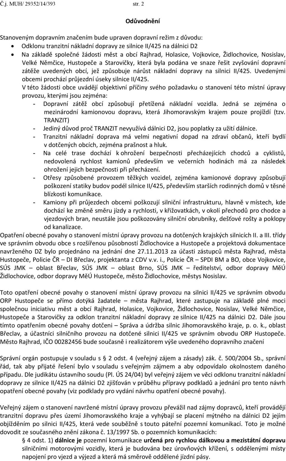 Holasice, Vojkovice, Židlochovice, Nosislav, Velké Němčice, Hustopeče a Starovičky, která byla podána ve snaze řešit zvyšování dopravní zátěže uvedených obcí, jež způsobuje nárůst nákladní dopravy na