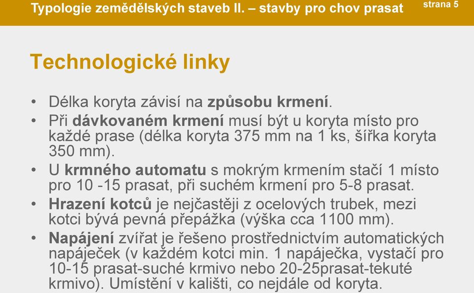 U krmného automatu s mokrým krmením stačí 1 místo pro 10-15 prasat, při suchém krmení pro 5-8 prasat.