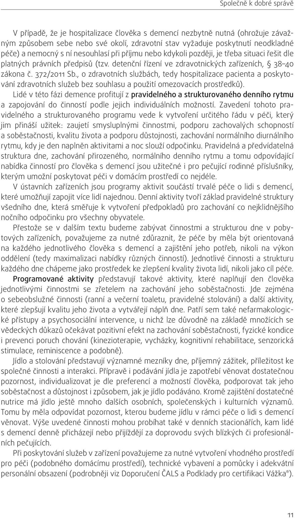 , o zdravotních službách, tedy hospitalizace pacienta a poskytování zdravotních služeb bez souhlasu a použití omezovacích prostředků).