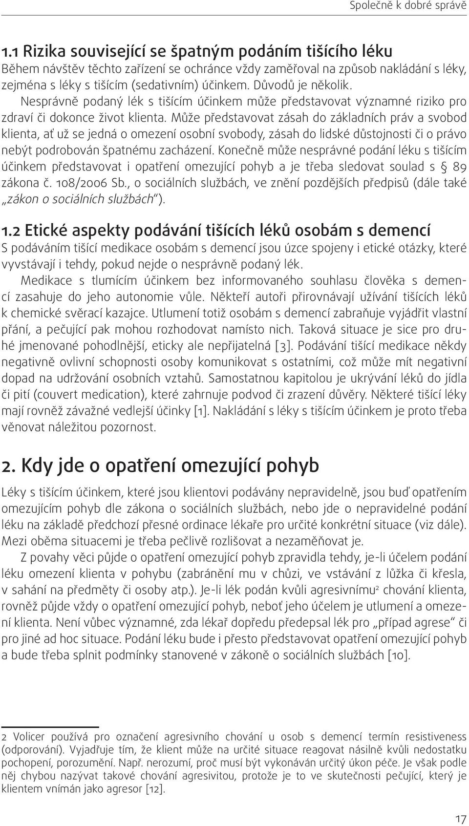 Důvodů je několik. Nesprávně podaný lék s tišícím účinkem může představovat významné riziko pro zdraví či dokonce život klienta.