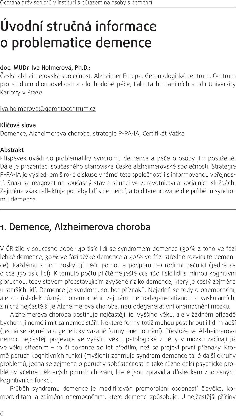 ; Česká alzheimerovská společnost, Alzheimer Europe, Gerontologické centrum, Centrum pro studium dlouhověkosti a dlouhodobé péče, Fakulta humanitních studií Univerzity Karlovy v Praze iva.