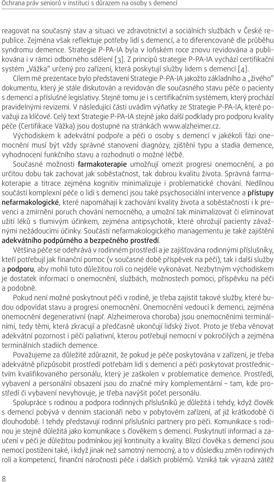 Z principů strategie P-PA-IA vychází certifikační systém Vážka určený pro zařízení, která poskytují služby lidem s demencí [4].