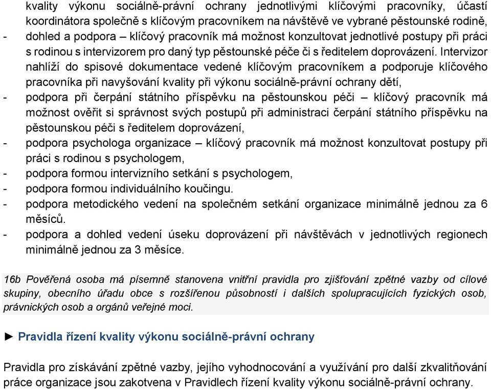 Intervizor nahlíží do spisové dokumentace vedené klíčovým pracovníkem a podporuje klíčového pracovníka při navyšování kvality při výkonu sociálně-právní ochrany dětí, - podpora při čerpání státního