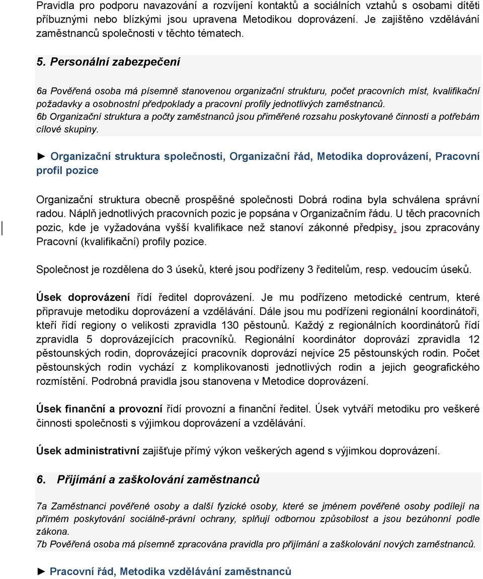 Personální zabezpečení 6a Pověřená osoba má písemně stanovenou organizační strukturu, počet pracovních míst, kvalifikační požadavky a osobnostní předpoklady a pracovní profily jednotlivých