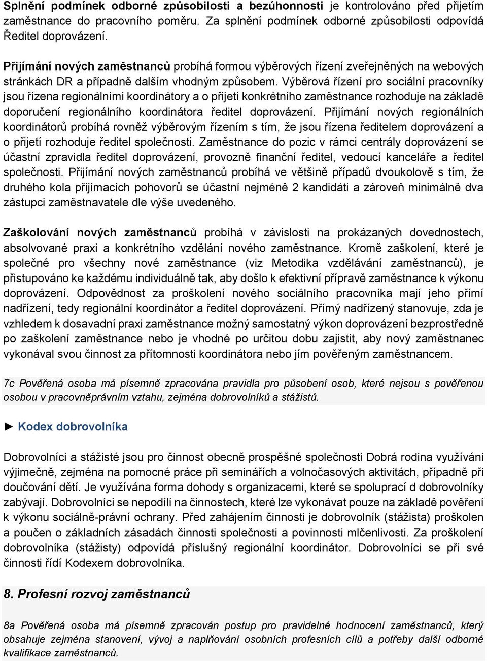 Výběrová řízení pro sociální pracovníky jsou řízena regionálními koordinátory a o přijetí konkrétního zaměstnance rozhoduje na základě doporučení regionálního koordinátora ředitel doprovázení.