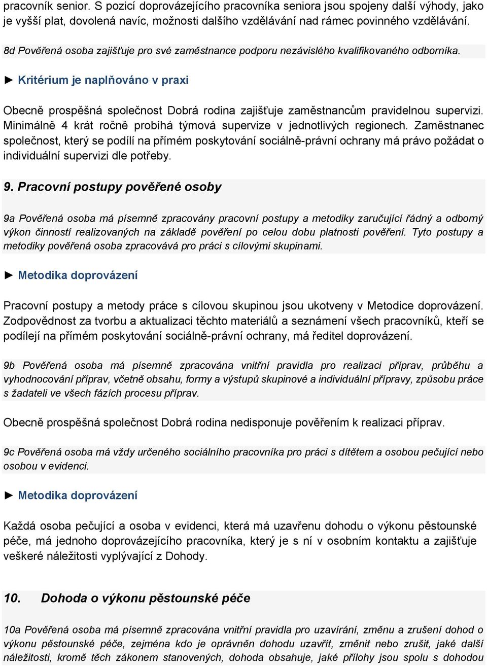 Kritérium je naplňováno v praxi Obecně prospěšná společnost Dobrá rodina zajišťuje zaměstnancům pravidelnou supervizi. Minimálně 4 krát ročně probíhá týmová supervize v jednotlivých regionech.