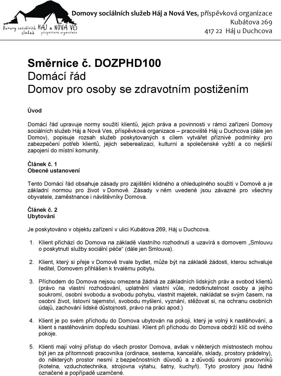 příspěvková organizace pracoviště Háj u Duchcova (dále jen Domov), popisuje rozsah služeb poskytovaných s cílem vytvářet příznivé podmínky pro zabezpečení potřeb klientů, jejich seberealizaci,