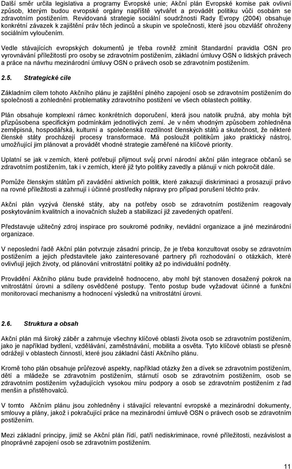 Revidovaná strategie sociální soudržnosti Rady Evropy (2004) obsahuje konkrétní závazek k zajištění práv těch jedinců a skupin ve společnosti, které jsou obzvlášť ohroženy sociálním vyloučením.