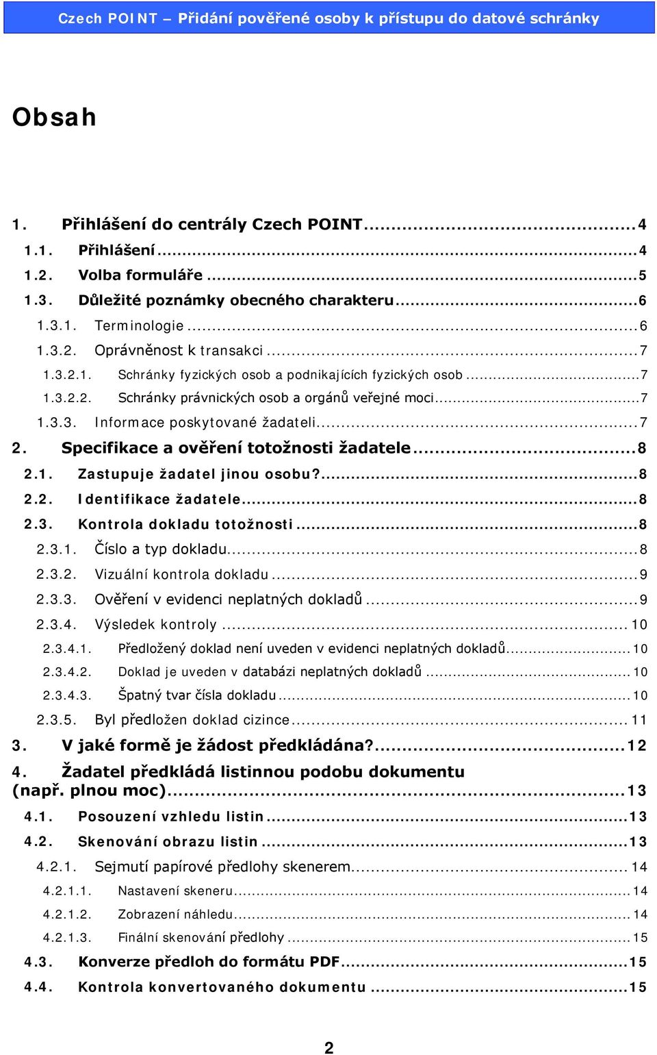 Specifikace a ověření totožnosti žadatele... 8 2.1. Zastupuje žadatel jinou osobu?... 8 2.2. Identifikace žadatele... 8 2.3. Kontrola dokladu totožnosti... 8 2.3.1. Číslo a typ dokladu... 8 2.3.2. Vizuální kontrola dokladu.