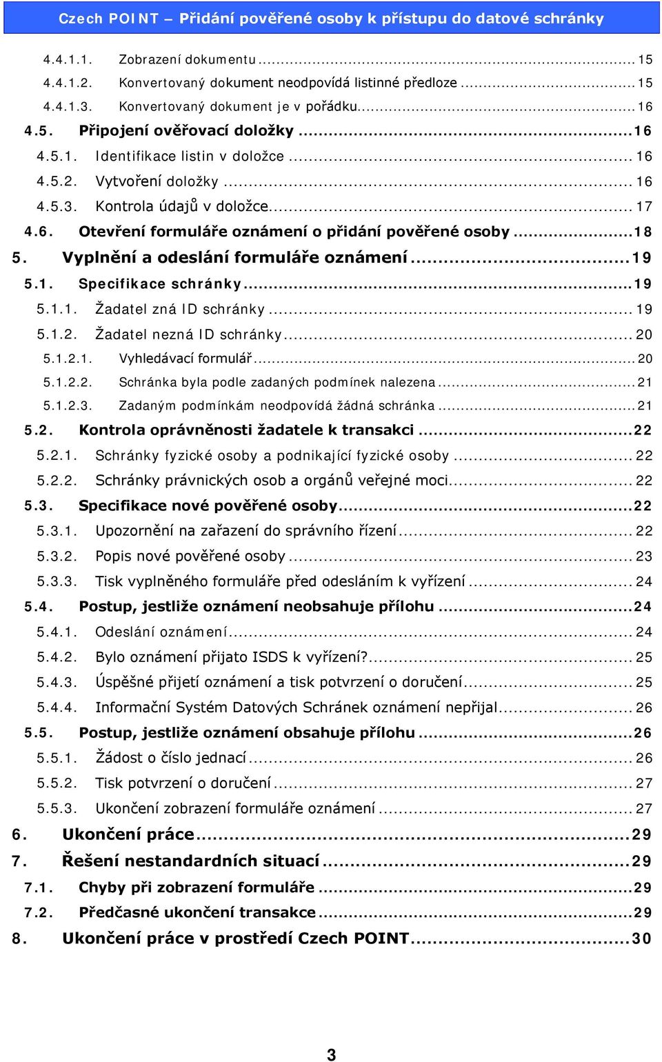 .. 19 5.1.1. Žadatel zná ID schránky... 19 5.1.2. Žadatel nezná ID schránky... 20 5.1.2.1. Vyhledávací formulář... 20 5.1.2.2. Schránka byla podle zadaných podmínek nalezena... 21 5.1.2.3.