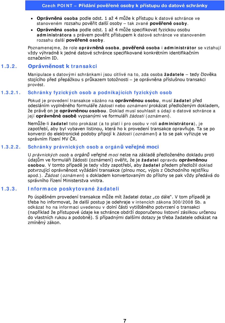 Poznamenejme, že role oprávněná osoba, pověřená osoba i administrátor se vztahují vždy výhradně k jedné datové schránce specifikované konkrétním identifikačním označením ID. 1.3.2.